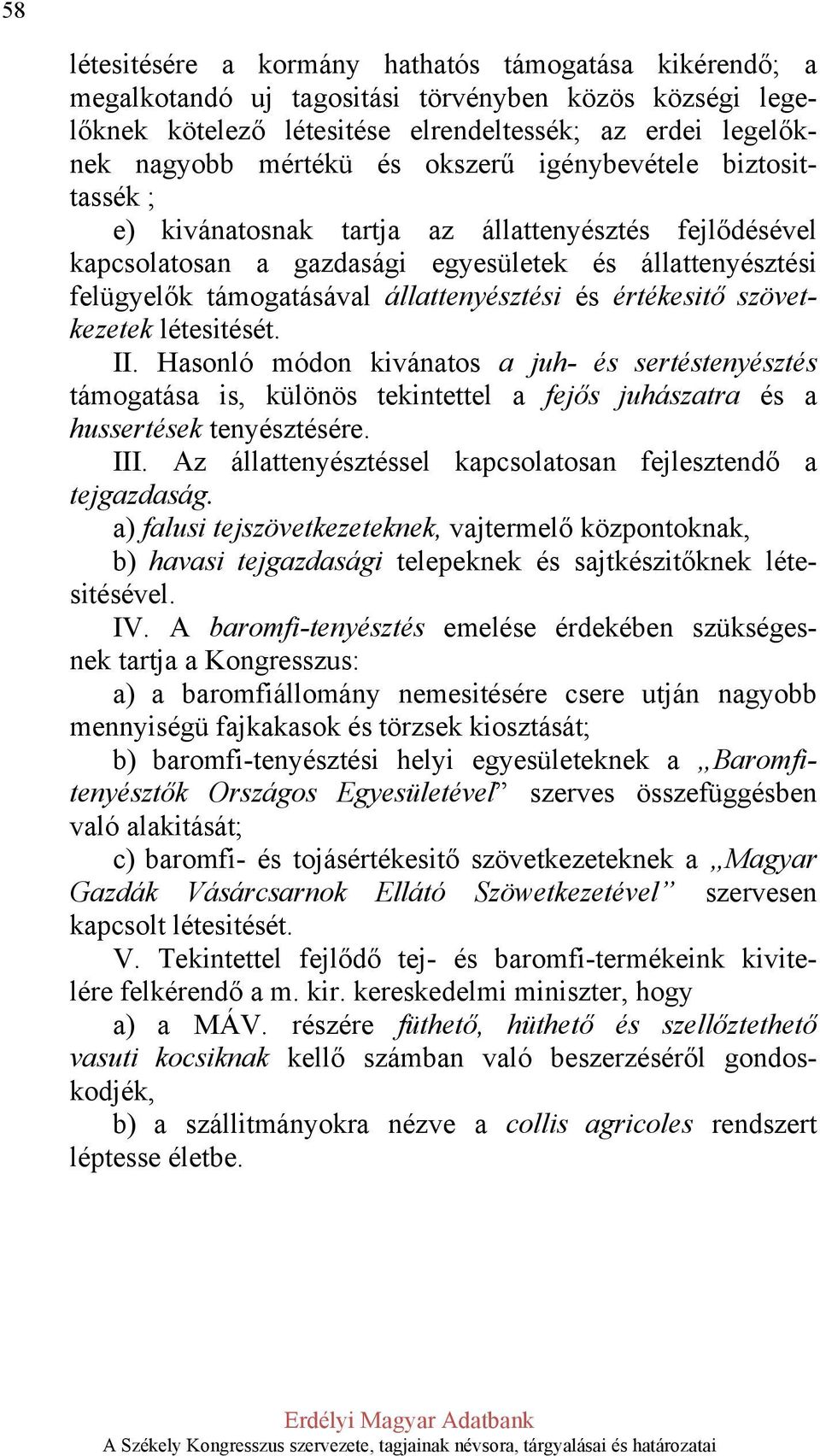 értékesitő szövetkezetek létesitését. II. Hasonló módon kivánatos a juh- és sertéstenyésztés támogatása is, különös tekintettel a fejős juhászatra és a hussertések tenyésztésére. III.