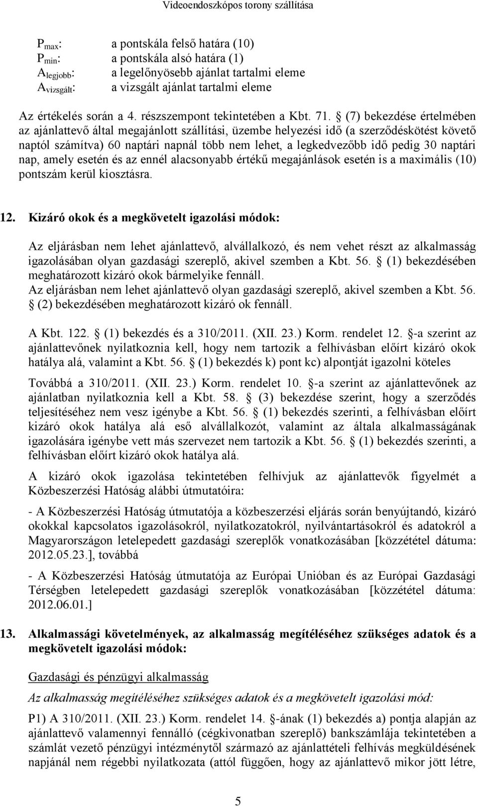 (7) bekezdése értelmében az ajánlattevő által megajánlott szállítási, üzembe helyezési idő (a szerződéskötést követő naptól számítva) 60 naptári napnál több nem lehet, a legkedvezőbb idő pedig 30