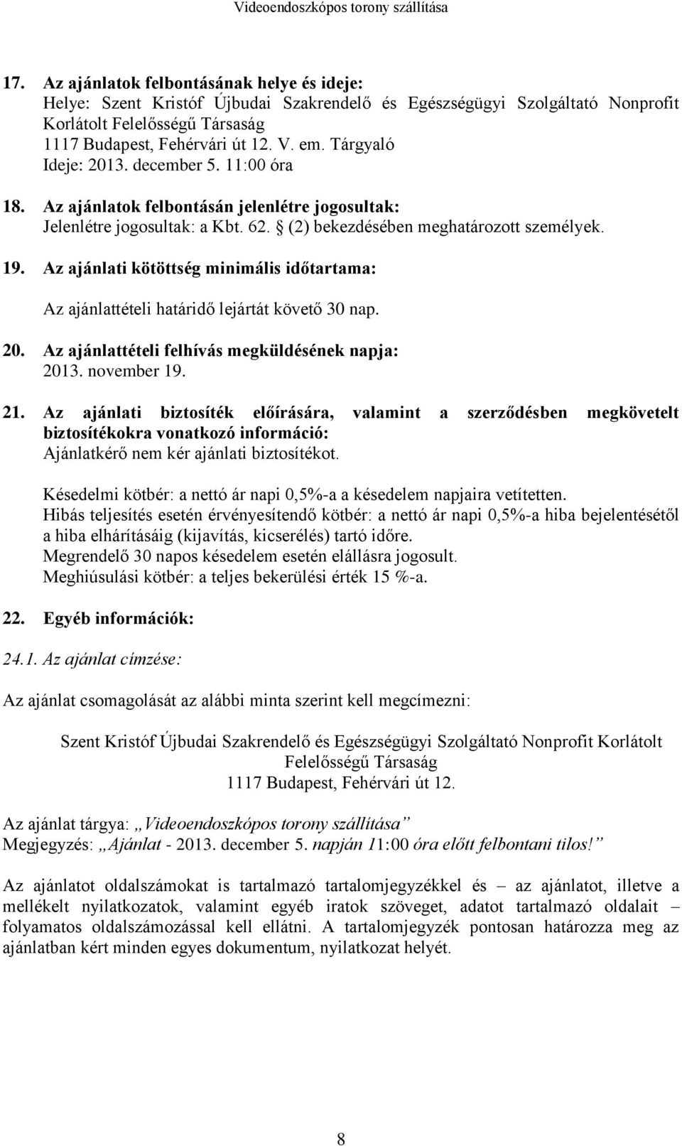 Az ajánlati kötöttség minimális időtartama: Az ajánlattételi határidő lejártát követő 30 nap. 20. Az ajánlattételi felhívás megküldésének napja: 2013. november 19. 21.