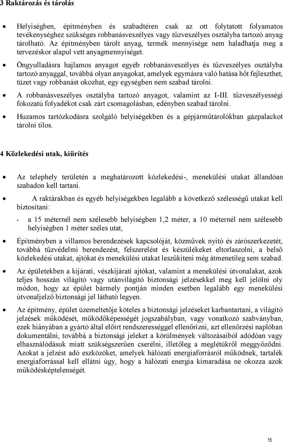 Öngyulladásra hajlamos anyagot egyéb robbanásveszélyes és tűzveszélyes osztályba tartozó anyaggal, továbbá olyan anyagokat, amelyek egymásra való hatása hőt fejleszthet, tüzet vagy robbanást okozhat,