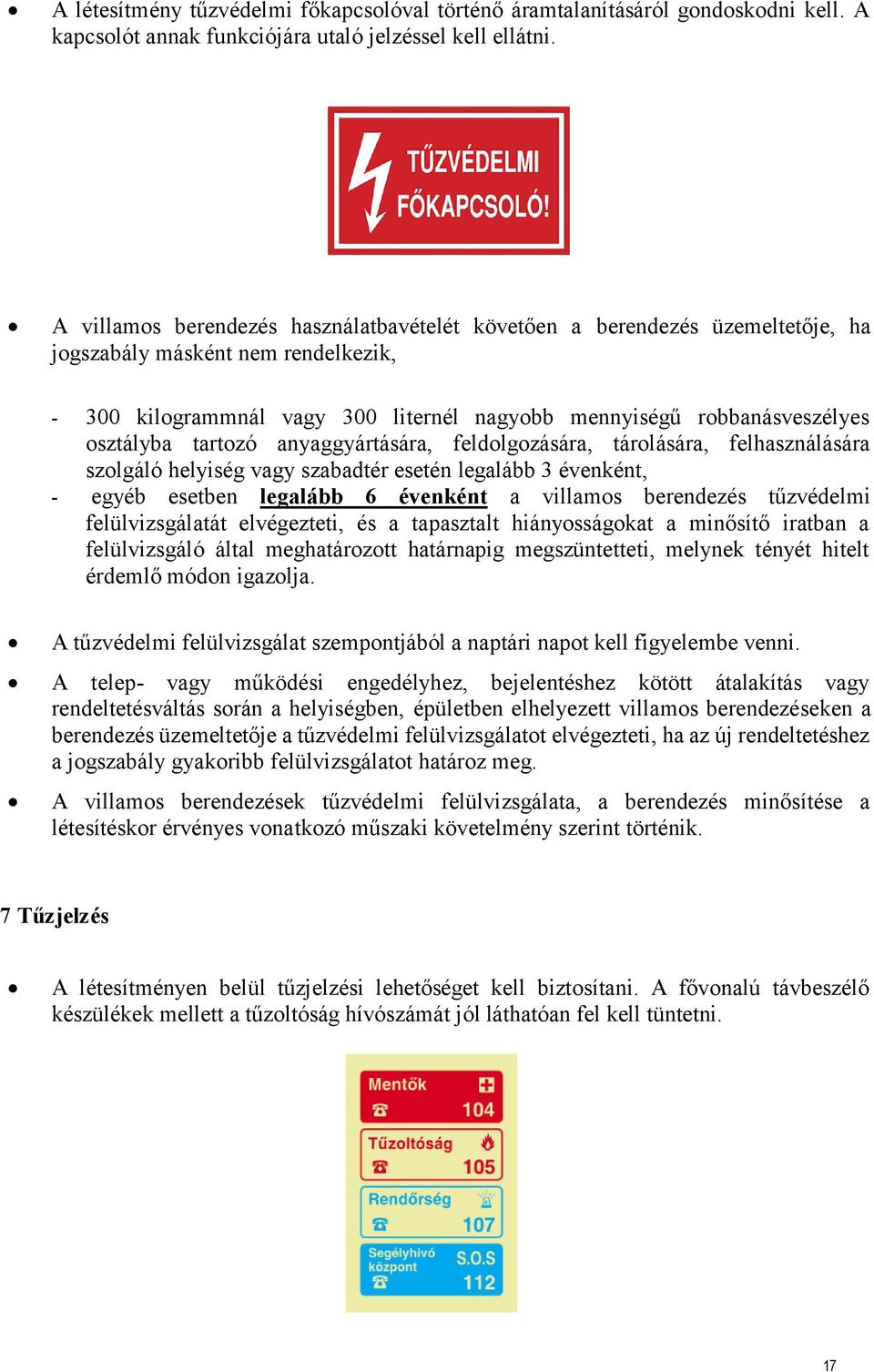 tartozó anyaggyártására, feldolgozására, tárolására, felhasználására szolgáló helyiség vagy szabadtér esetén legalább 3 évenként, - egyéb esetben legalább 6 évenként a villamos berendezés tűzvédelmi