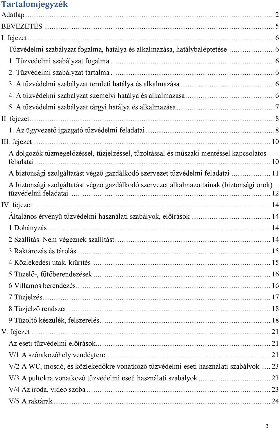 A tűzvédelmi szabályzat tárgyi hatálya és alkalmazása... 7 II. fejezet... 8 1. Az ügyvezető igazgató tűzvédelmi feladatai... 8 III. fejezet... 10 A dolgozók tűzmegelőzéssel, tűzjelzéssel, tűzoltással és műszaki mentéssel kapcsolatos feladatai.