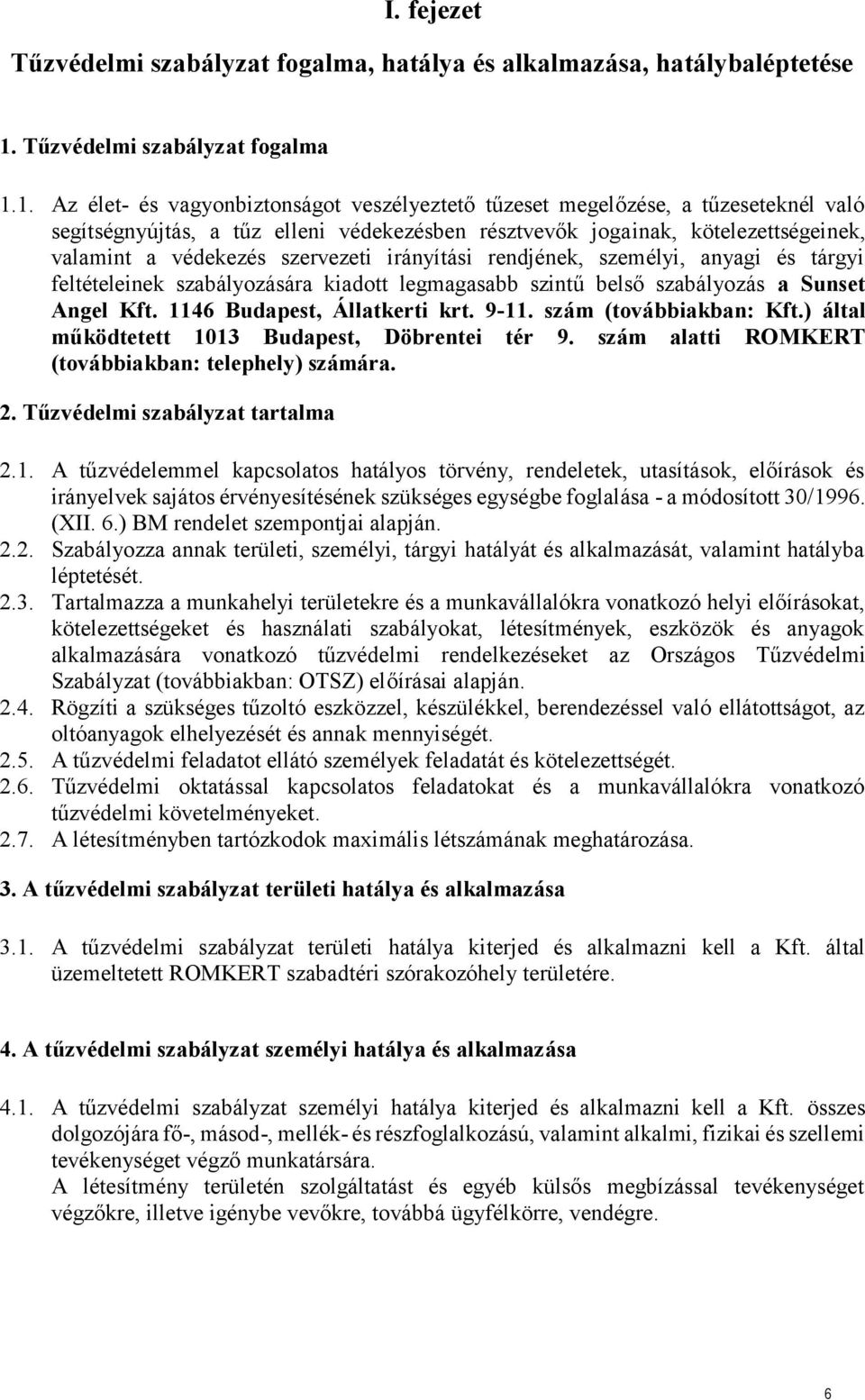 1. Az élet- és vagyonbiztonságot veszélyeztető tűzeset megelőzése, a tűzeseteknél való segítségnyújtás, a tűz elleni védekezésben résztvevők jogainak, kötelezettségeinek, valamint a védekezés