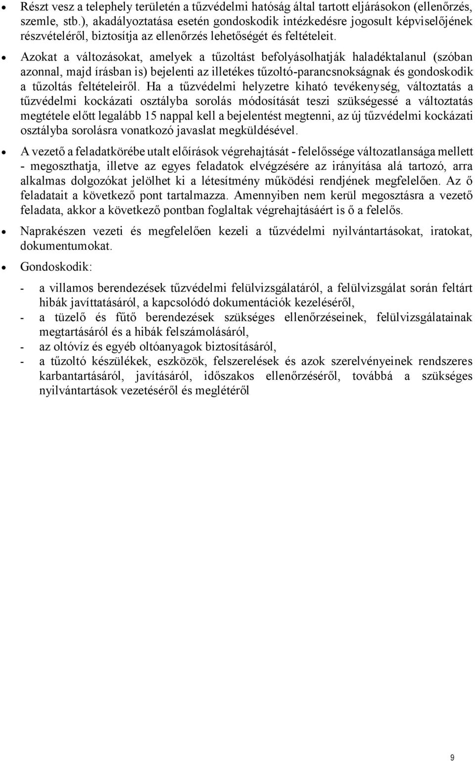 Azokat a változásokat, amelyek a tűzoltást befolyásolhatják haladéktalanul (szóban azonnal, majd írásban is) bejelenti az illetékes tűzoltó-parancsnokságnak és gondoskodik a tűzoltás feltételeiről.