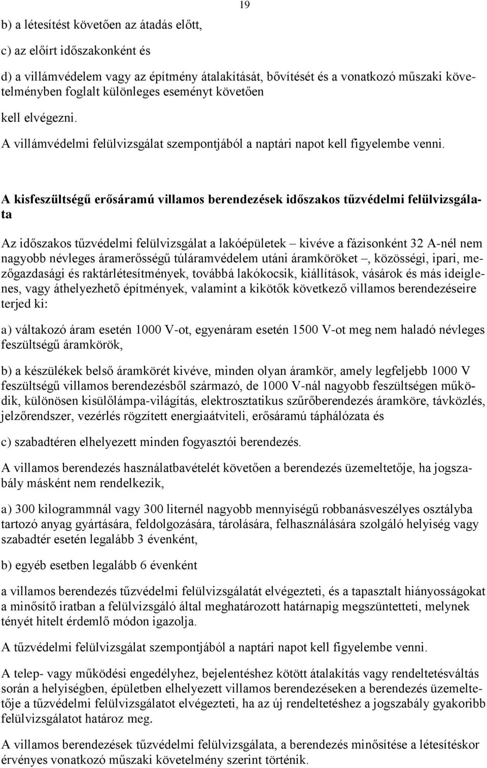 A kisfeszültségű erősáramú villamos berendezések időszakos felülvizsgálata Az időszakos felülvizsgálat a lakóépületek kivéve a fázisonként 32 A-nél nem nagyobb névleges áramerősségű túláramvédelem