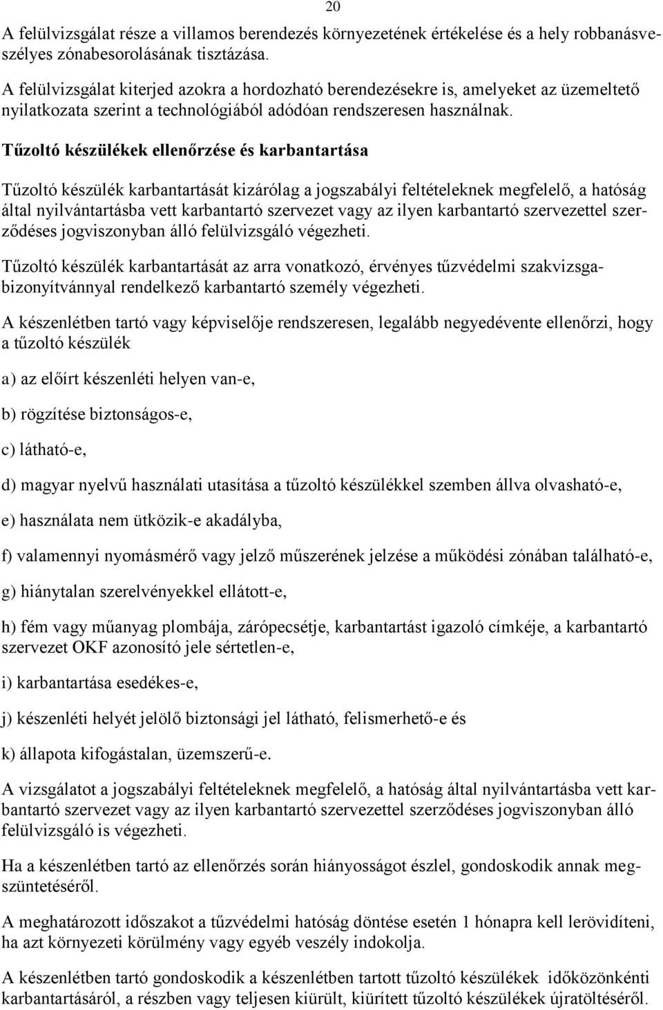 Tűzoltó készülékek ellenőrzése és karbantartása Tűzoltó készülék karbantartását kizárólag a jogszabályi feltételeknek megfelelő, a hatóság által nyilvántartásba vett karbantartó szervezet vagy az