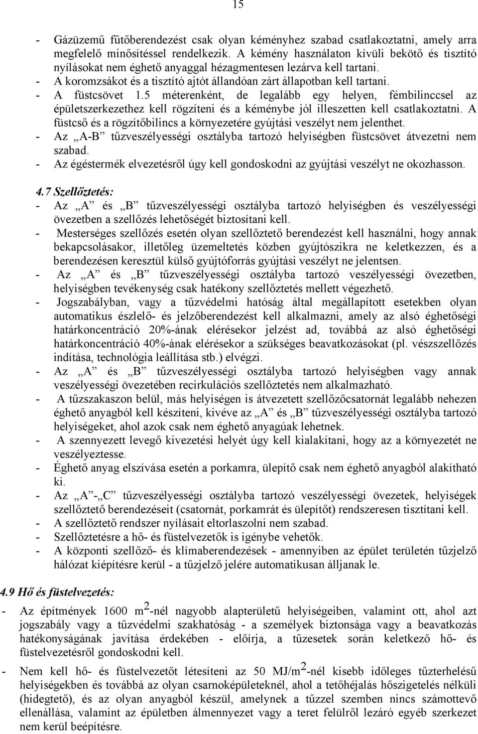 - A füstcsövet 1.5 méterenként, de legalább egy helyen, fémbilinccsel az épületszerkezethez kell rögzíteni és a kéménybe jól illeszetten kell csatlakoztatni.