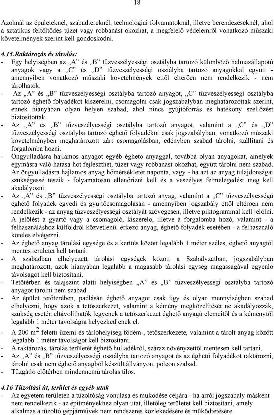 Raktározás és tárolás: - Egy helyiségben az A és B tűzveszélyességi osztályba tartozó különböző halmazállapotú anyagok vagy a C és D tűzveszélyességi osztályba tartozó anyagokkal együtt - amennyiben