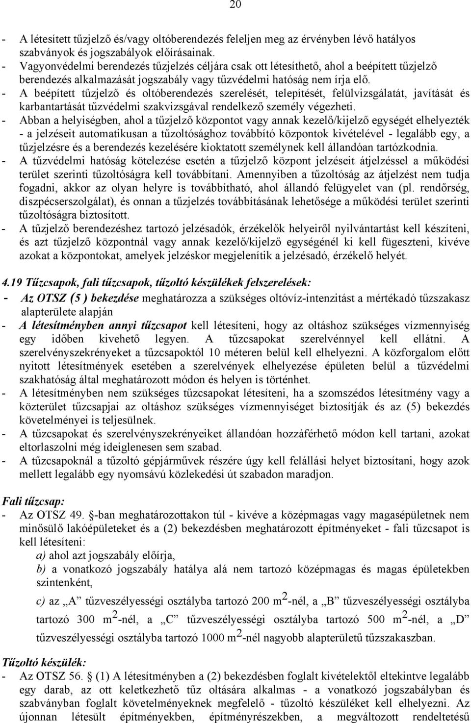 - A beépített tűzjelző és oltóberendezés szerelését, telepítését, felülvizsgálatát, javítását és karbantartását tűzvédelmi szakvizsgával rendelkező személy végezheti.