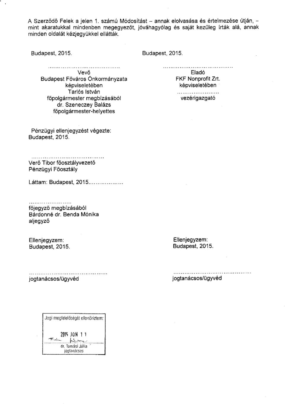 ellátták. Vevő Budapest Főváros Önkormányzata képviseletében Tarlós István főpolgármester megbízásából dr. Szeneczey Balázs főpolgármester-helyettes Eladó FKF Nonprofit Zrt.