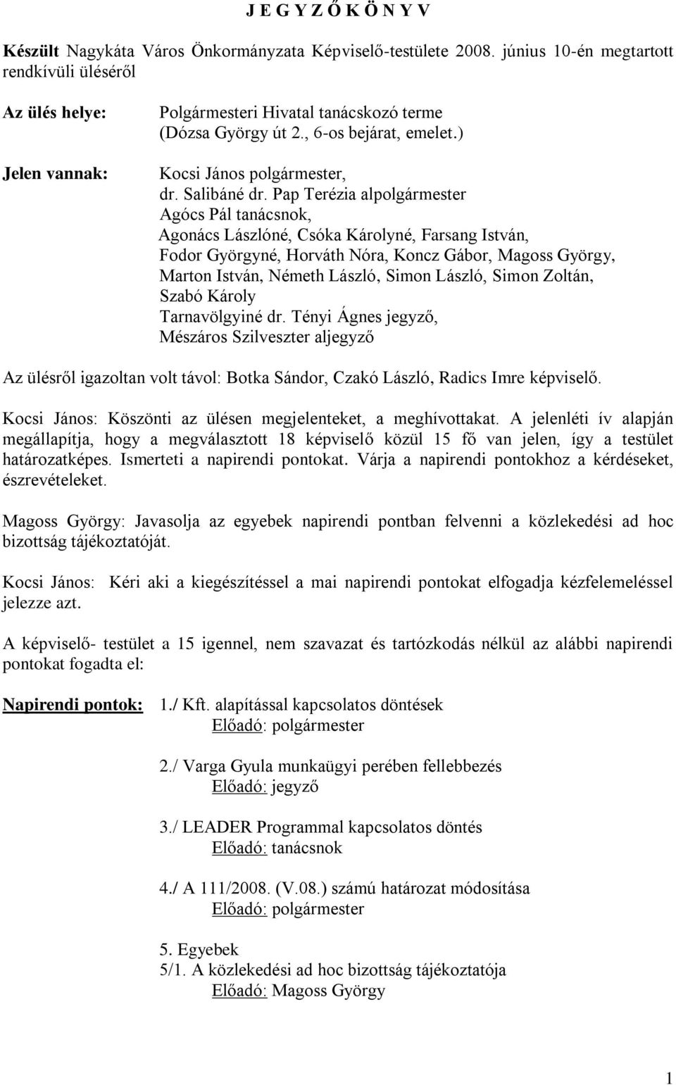 Pap Terézia alpolgármester Agócs Pál tanácsnok, Agonács Lászlóné, Csóka Károlyné, Farsang István, Fodor Györgyné, Horváth Nóra, Koncz Gábor, Magoss György, Marton István, Németh László, Simon László,