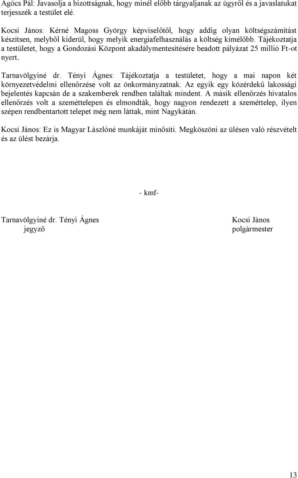 Tájékoztatja a testületet, hogy a Gondozási Központ akadálymentesítésére beadott pályázat 25 millió Ft-ot nyert. Tarnavölgyiné dr.