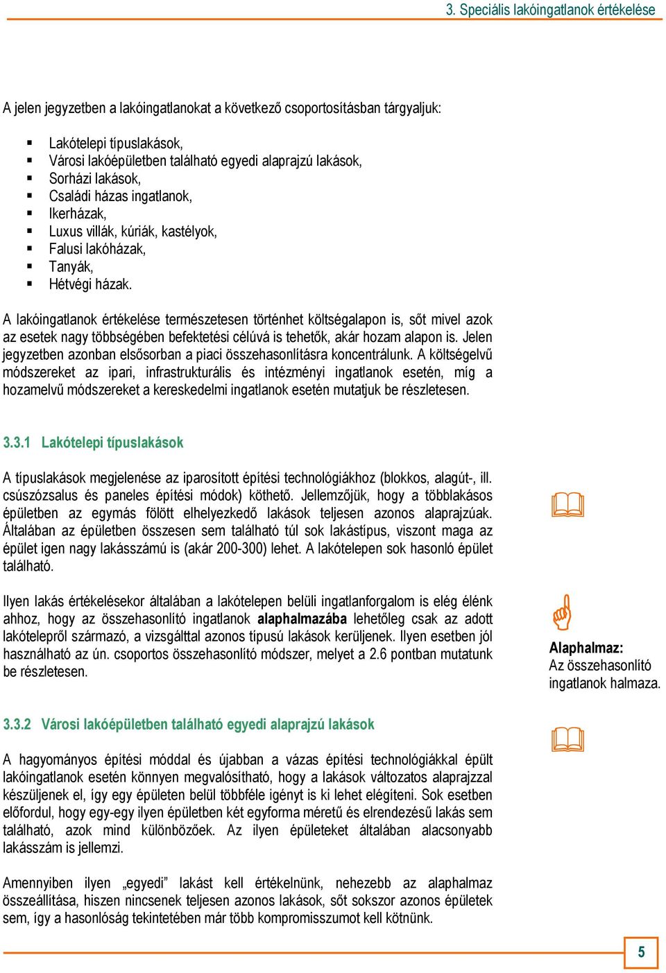 A lakóingatlanok értékelése természetesen történhet költségalapon is, sıt mivel azok az esetek nagy többségében befektetési célúvá is tehetık, akár hozam alapon is.