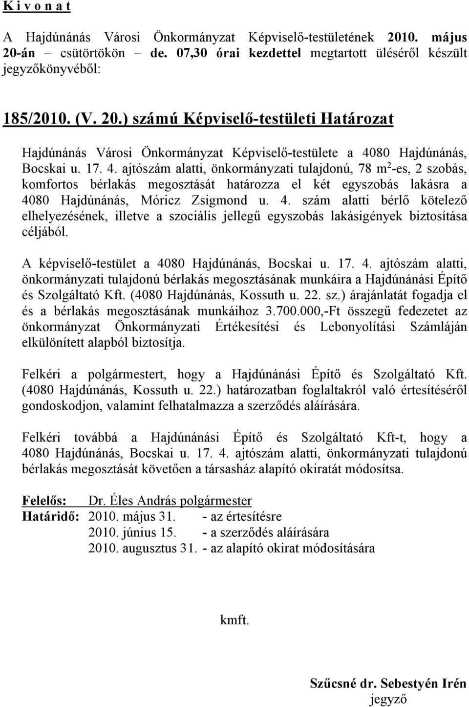 4. szám alatti bérlő kötelező elhelyezésének, illetve a szociális jellegű egyszobás lakásigények biztosítása céljából. A képviselő-testület a 40