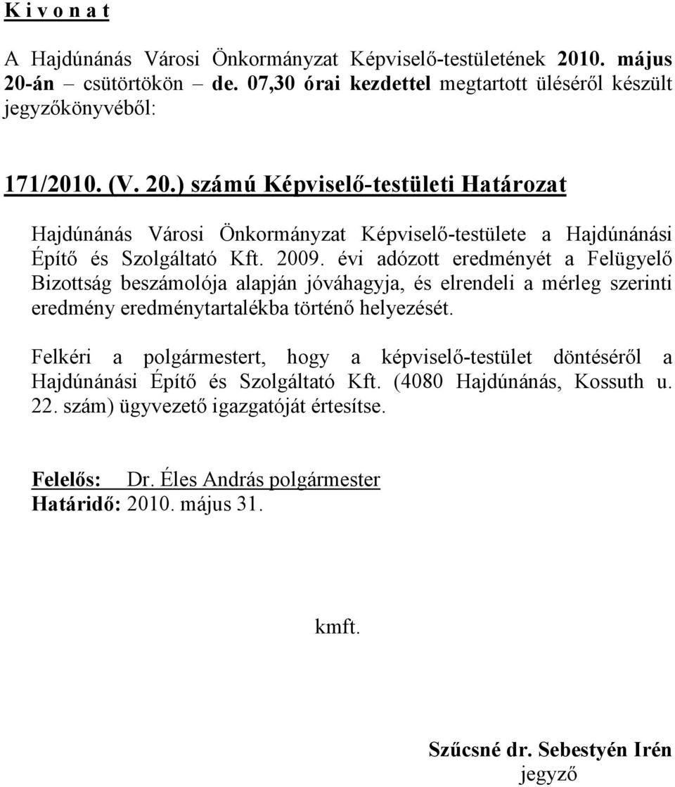 2009. évi adózott eredményét a Felügyelő Bizottság beszámolója alapján jóváhagyja, és elrendeli a mérleg szerinti eredmény