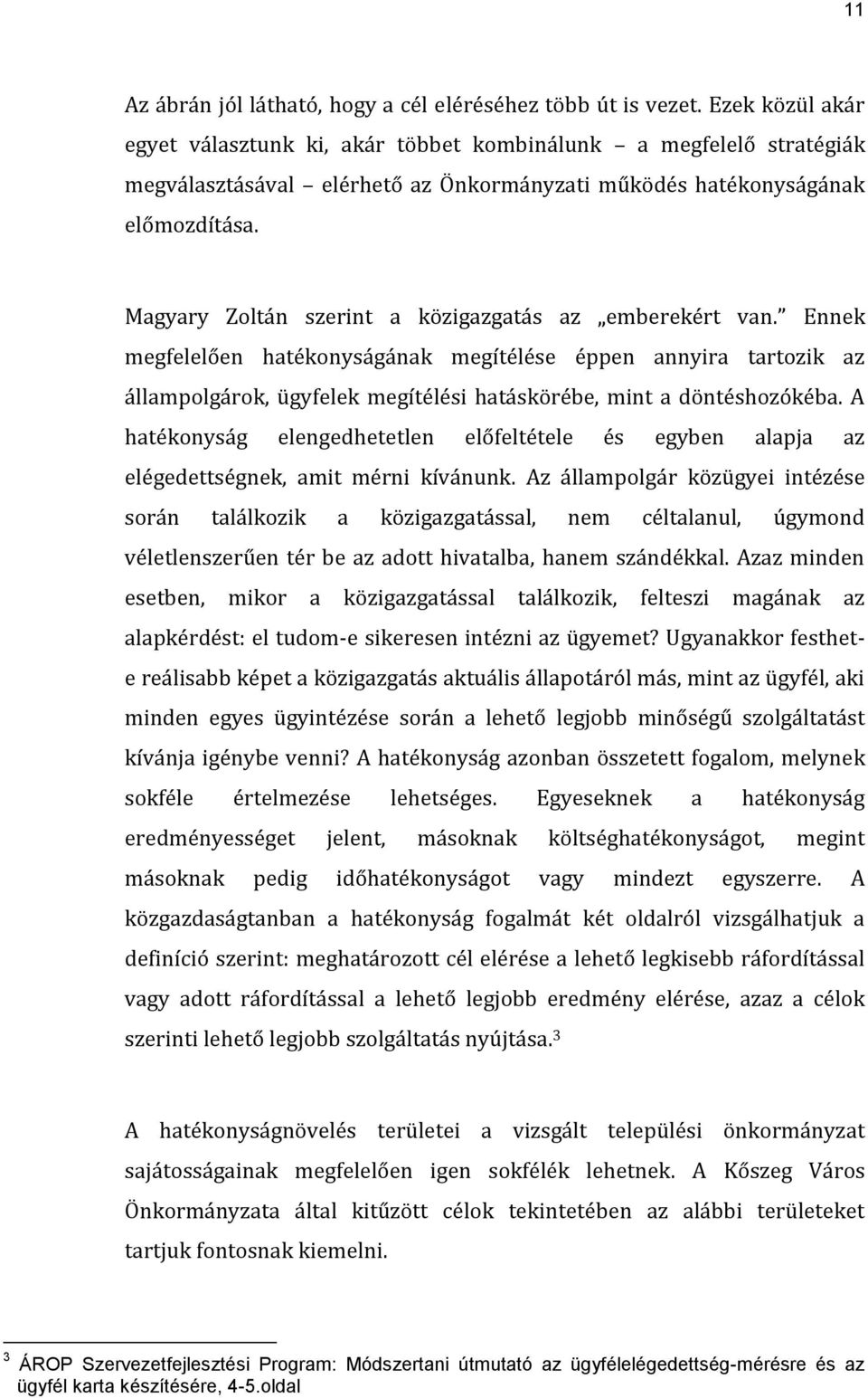 Magyary Zoltán szerint a közigazgatás az emberekért van. Ennek megfelelően hatékonyságának megítélése éppen annyira tartozik az állampolgárok, ügyfelek megítélési hatáskörébe, mint a döntéshozókéba.