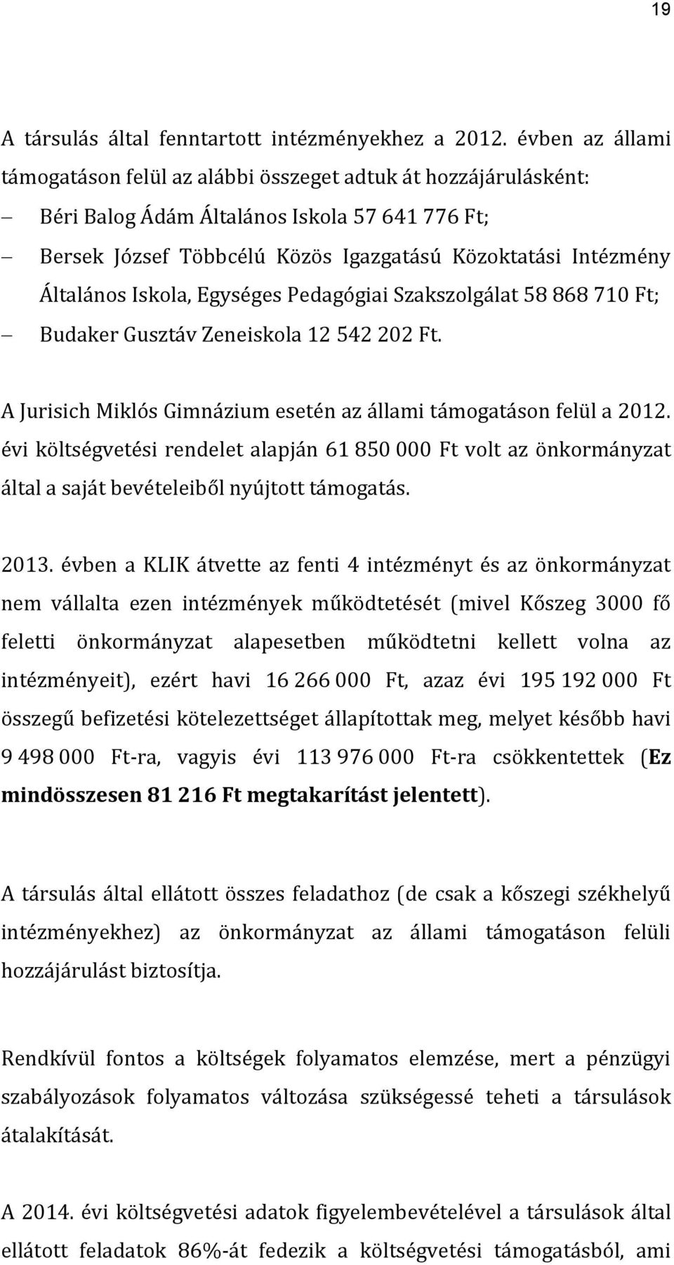 Iskola, Egységes Pedagógiai Szakszolgálat 58 868 710 Ft; Budaker Gusztáv Zeneiskola 12 542 202 Ft. A Jurisich Miklós Gimnázium esetén az állami támogatáson felül a 2012.