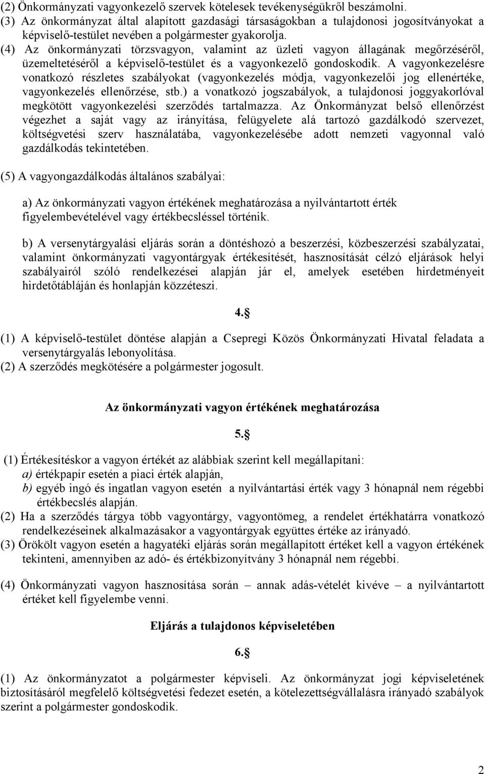 (4) Az önkormányzati törzsvagyon, valamint az üzleti vagyon állagának megőrzéséről, üzemeltetéséről a képviselő-testület és a vagyonkezelő gondoskodik.