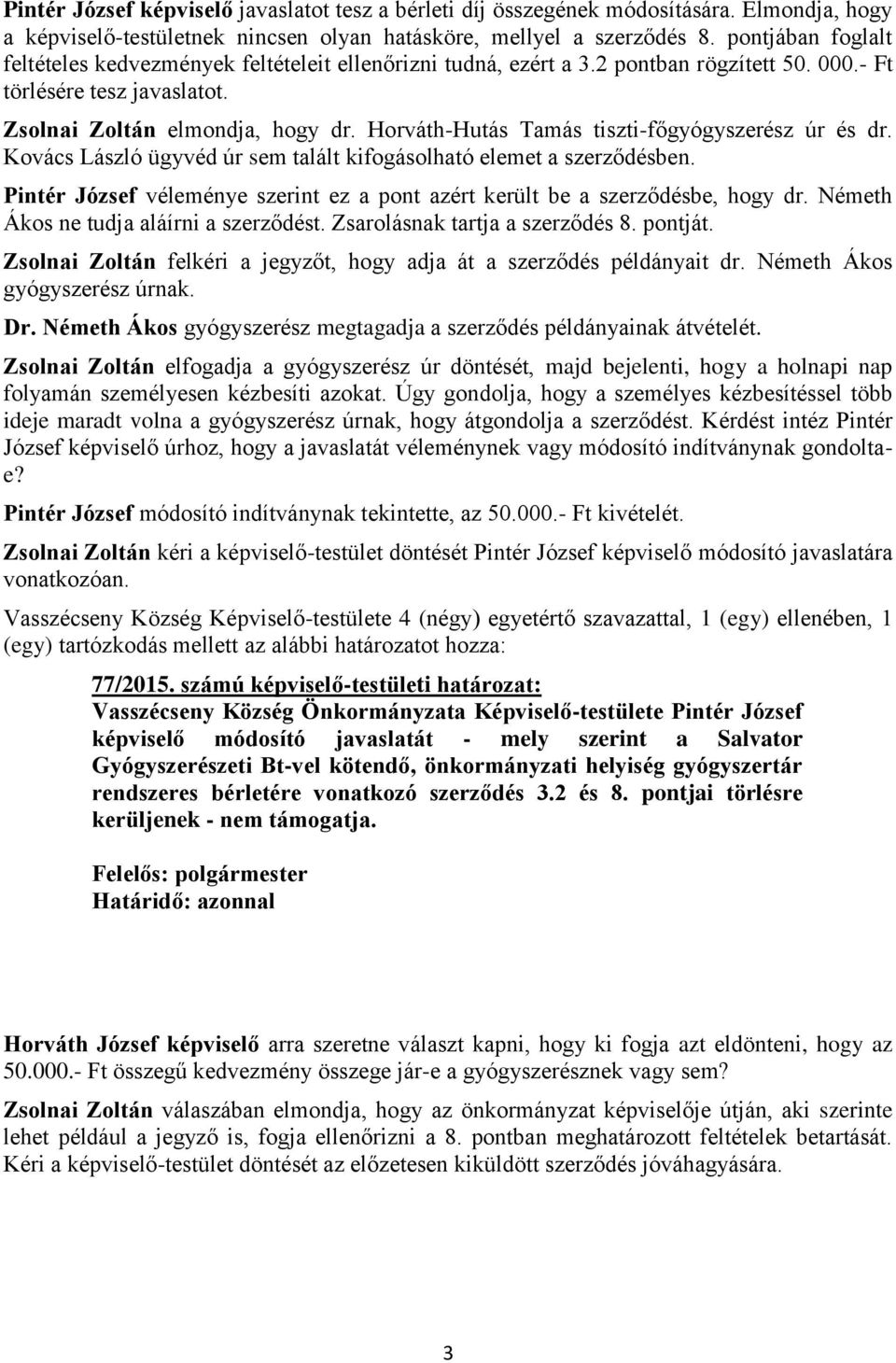 Horváth-Hutás Tamás tiszti-főgyógyszerész úr és dr. Kovács László ügyvéd úr sem talált kifogásolható elemet a szerződésben.