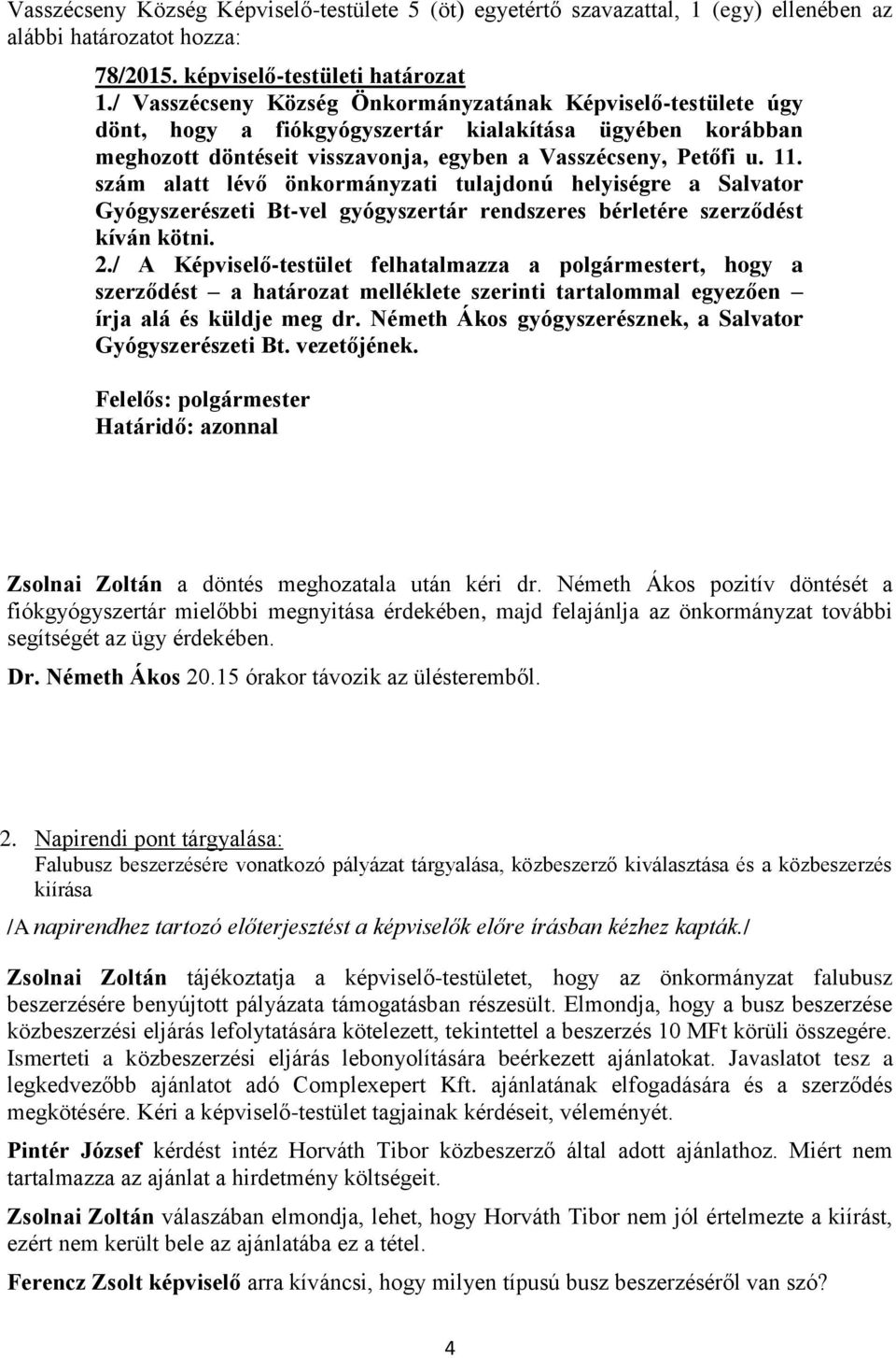 szám alatt lévő önkormányzati tulajdonú helyiségre a Salvator Gyógyszerészeti Bt-vel gyógyszertár rendszeres bérletére szerződést kíván kötni. 2.