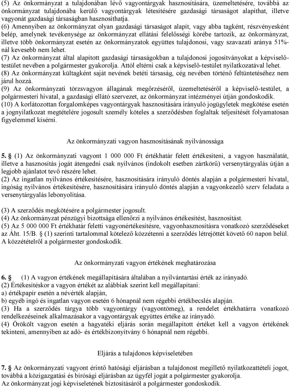 (6) Amennyiben az önkormányzat olyan gazdasági társaságot alapít, vagy abba tagként, részvényesként belép, amelynek tevékenysége az önkormányzat ellátási felelősségi körébe tartozik, az önkormányzat,