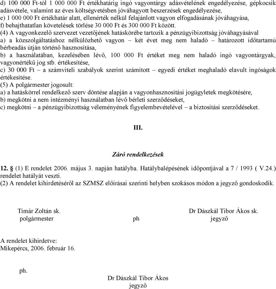 (4) A vagyonkezelő szervezet vezetőjének hatáskörébe tartozik a pénzügyibizottság jóváhagyásával a) a közszolgáltatáshoz nélkülözhető vagyon két évet meg nem haladó határozott időtartamú bérbeadás