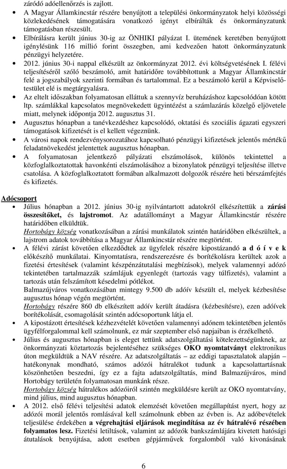 Elbírálásra került június 30-ig az ÖNHIKI pályázat I. ütemének keretében benyújtott igénylésünk 116 millió forint összegben, ami kedvezıen hatott önkormányzatunk pénzügyi helyzetére. 2012.