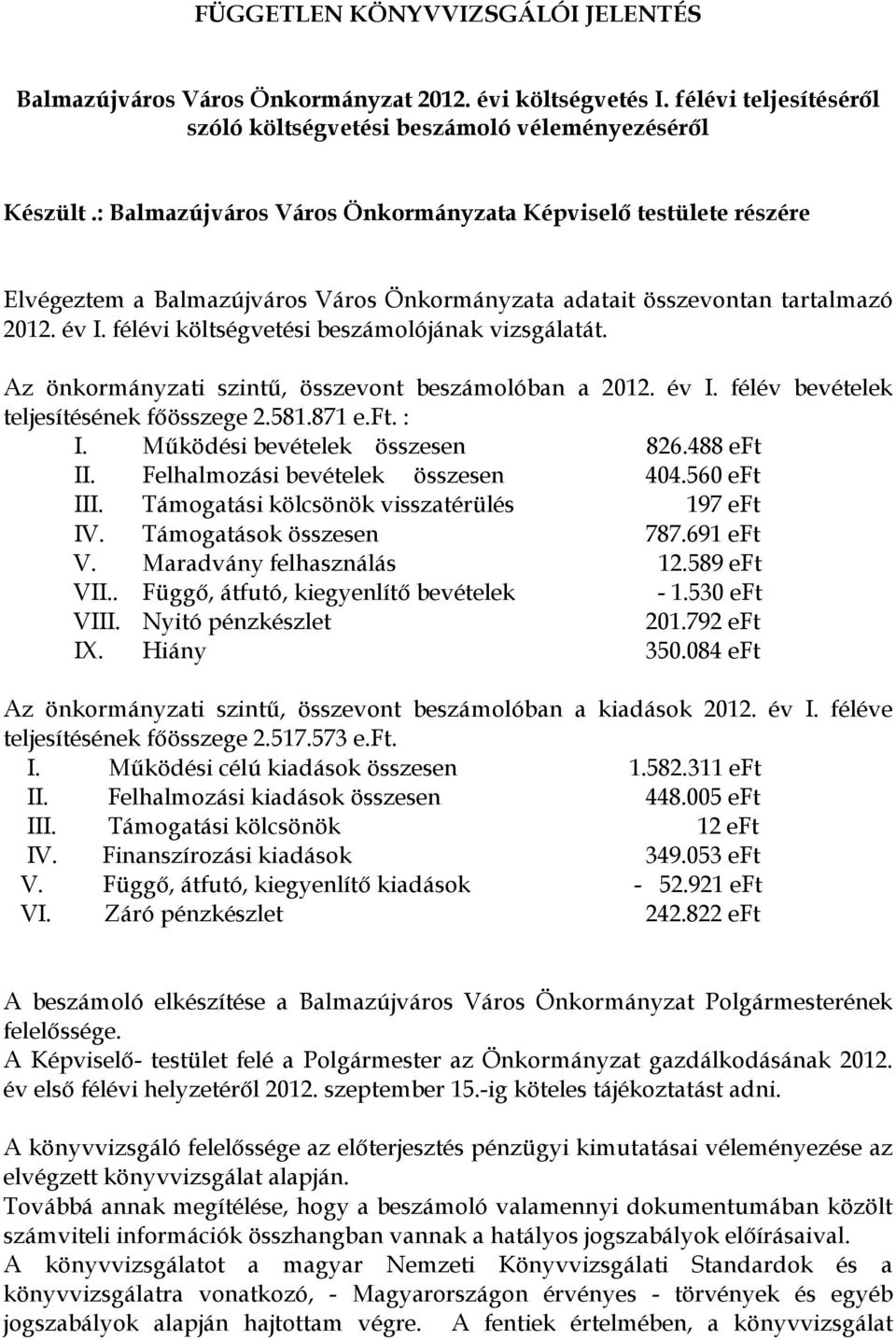 félévi költségvetési beszámolójának vizsgálatát. Az önkormányzati szintő, összevont beszámolóban a 2012. év I. félév bevételek teljesítésének fıösszege 2.581.871 e.ft. : I.