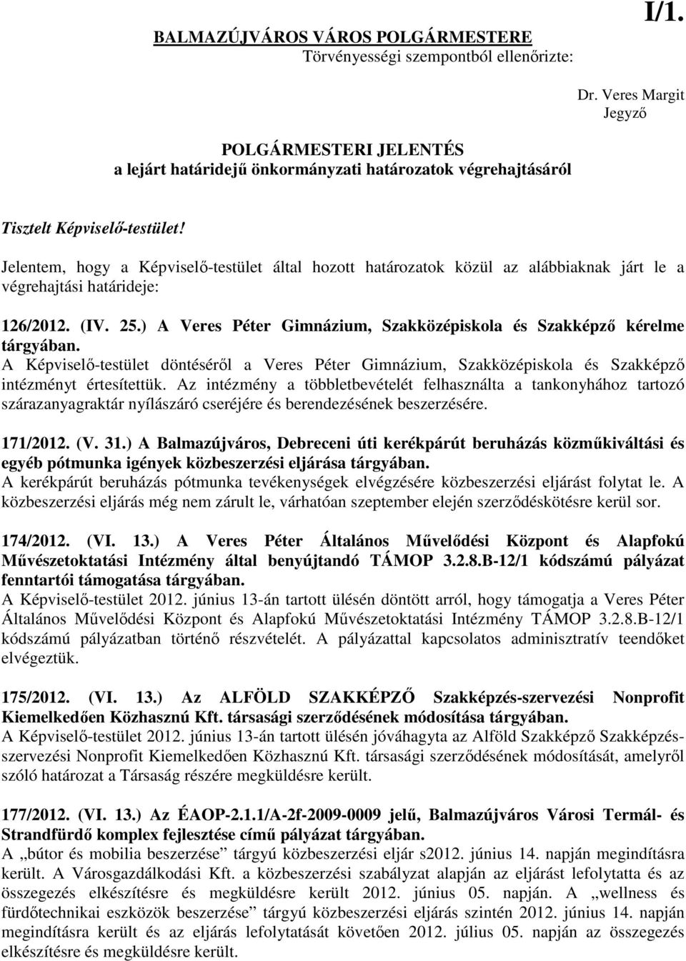 Jelentem, hogy a Képviselı-testület által hozott határozatok közül az alábbiaknak járt le a végrehajtási határideje: 126/2012. (IV. 25.