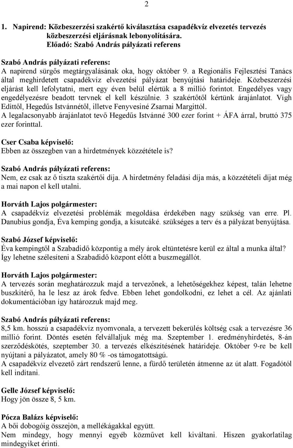 Engedélyes vagy engedélyezésre beadott tervnek el kell készülnie. 3 szakértőtől kértünk árajánlatot. Vígh Edittől, Hegedűs Istvánnétől, illetve Fenyvesiné Zsarnai Margittól.