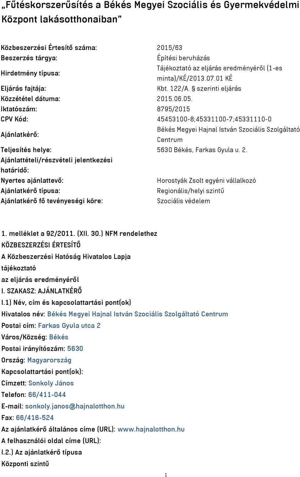 Iktatószám: 8795/2015 CPV Kód: 45453100-8;45331100-7;45331110-0 Ajánlatkérő: Békés Megyei Hajnal István Szociális Szolgáltató Centrum Teljesítés helye: 5630 Békés, Farkas Gyula u. 2.