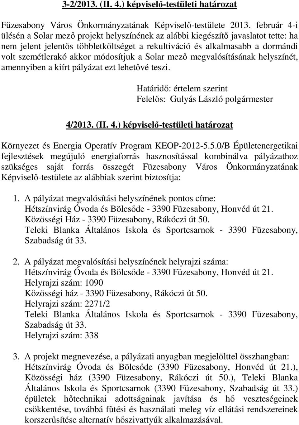 szemétlerakó akkor módosítjuk a Solar mező megvalósításának helyszínét, amennyiben a kiírt pályázat ezt lehetővé teszi. 4/