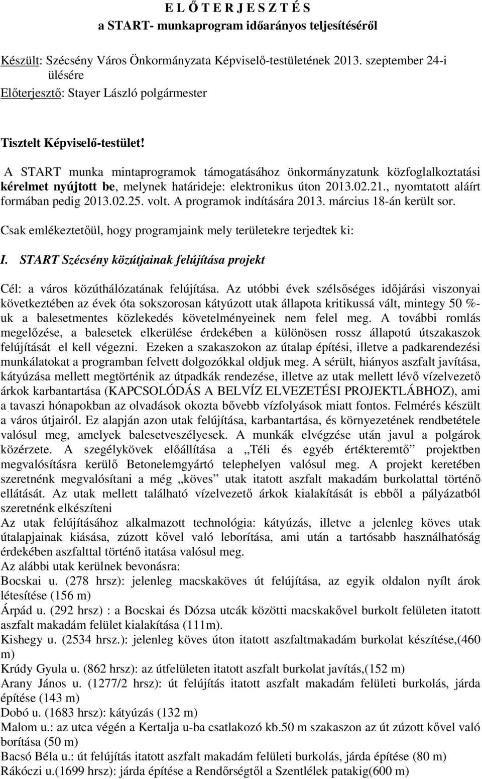 A START munka mintaprogramok támogatásához önkormányzatunk közfoglalkoztatási kérelmet nyújtott be, melynek határideje: elektronikus úton 2013.02.21., nyomtatott aláírt formában pedig 2013.02.25.