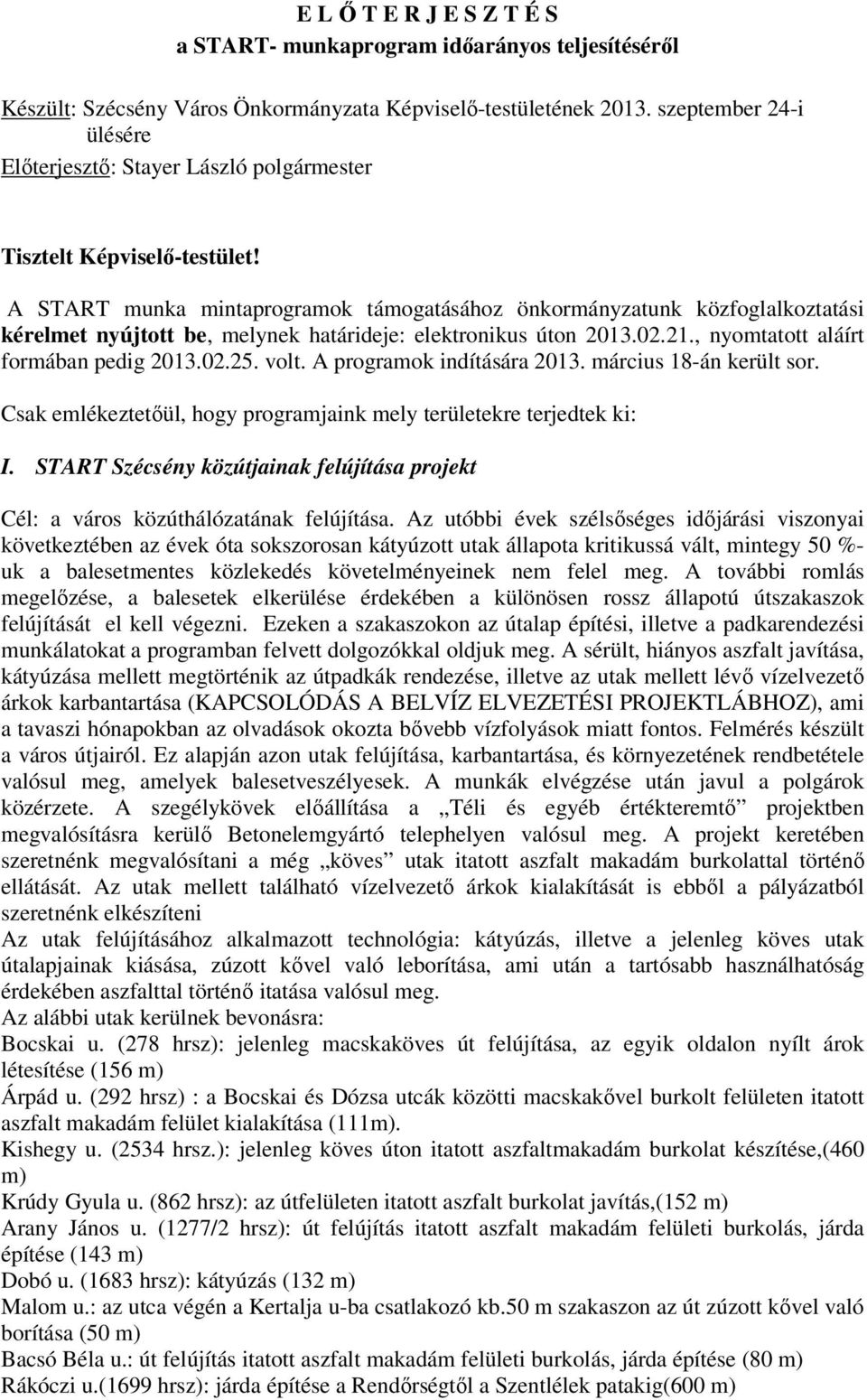 A START munka mintaprogramok támogatásához önkormányzatunk közfoglalkoztatási kérelmet nyújtott be, melynek határideje: elektronikus úton 2013.02.21., nyomtatott aláírt formában pedig 2013.02.25.