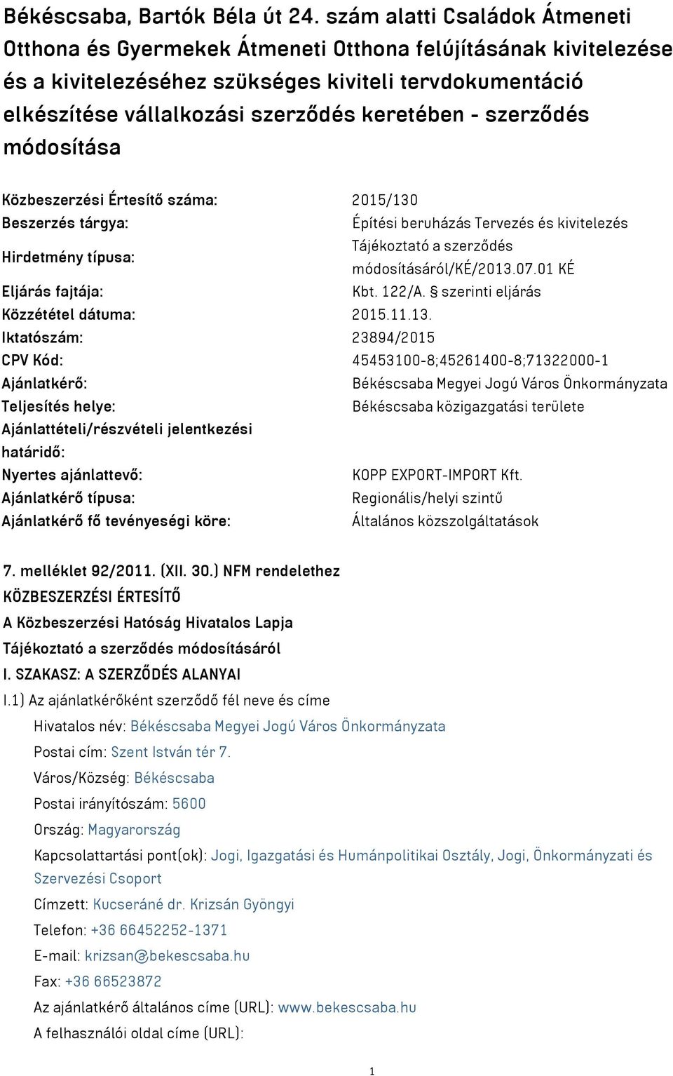 szerződés módosítása Közbeszerzési Értesítő száma: 2015/130 Beszerzés tárgya: Építési beruházás Tervezés és kivitelezés Hirdetmény típusa: Tájékoztató a szerződés módosításáról/ké/2013.07.