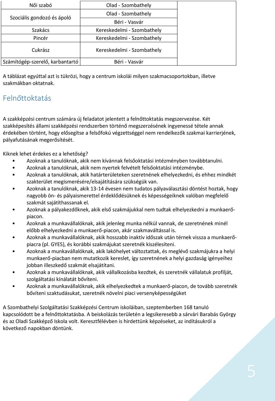 Két szakképesítés állami szakképzési rendszerben történő megszerzésének ingyenessé tétele annak érdekében történt, hogy elősegítse a felsőfokú végzettséggel nem rendelkezők szakmai karrierjének,