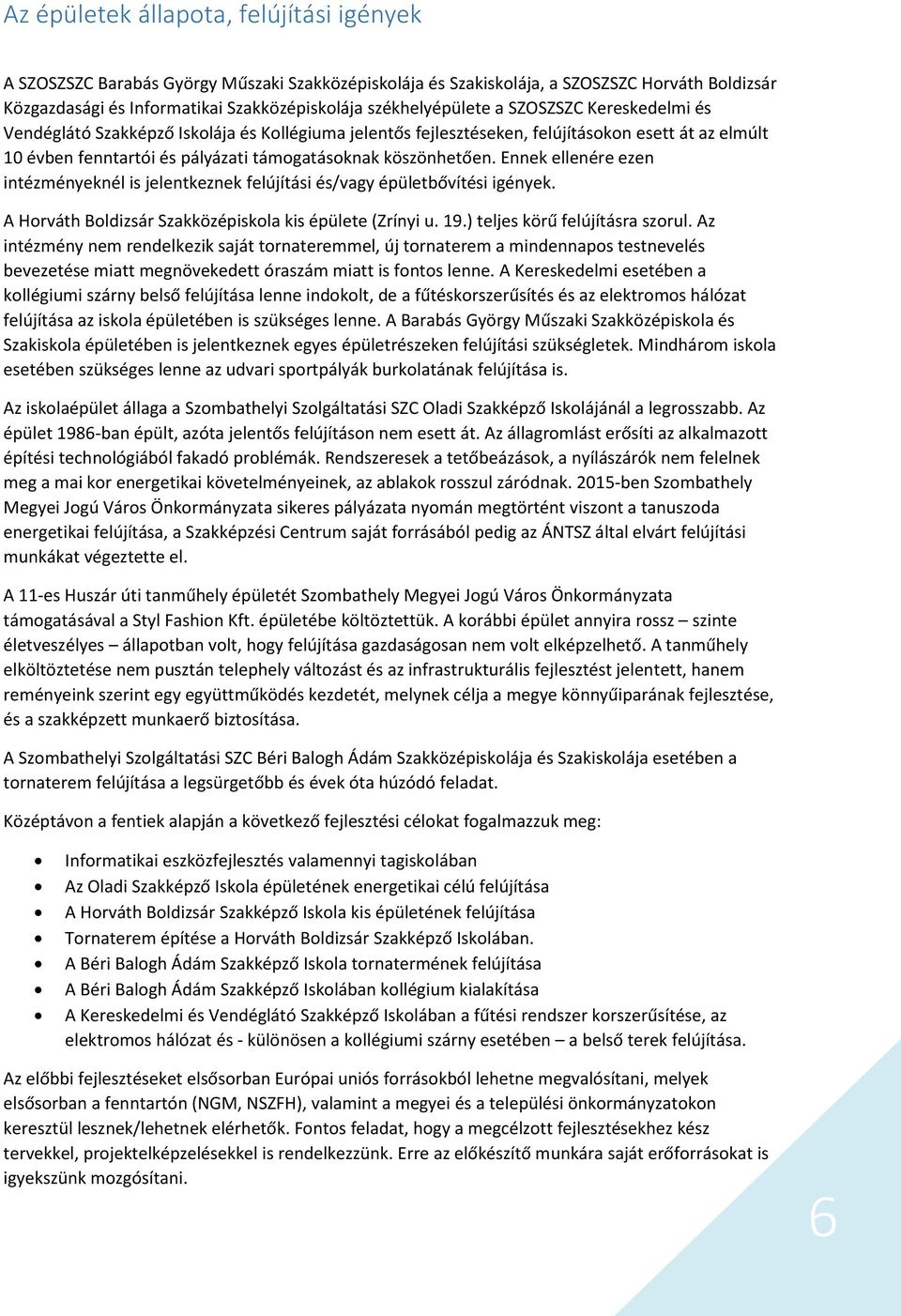 köszönhetően. Ennek ellenére ezen intézményeknél is jelentkeznek felújítási és/vagy épületbővítési igények. A Horváth Boldizsár Szakközépiskola kis épülete (Zrínyi u. 19.