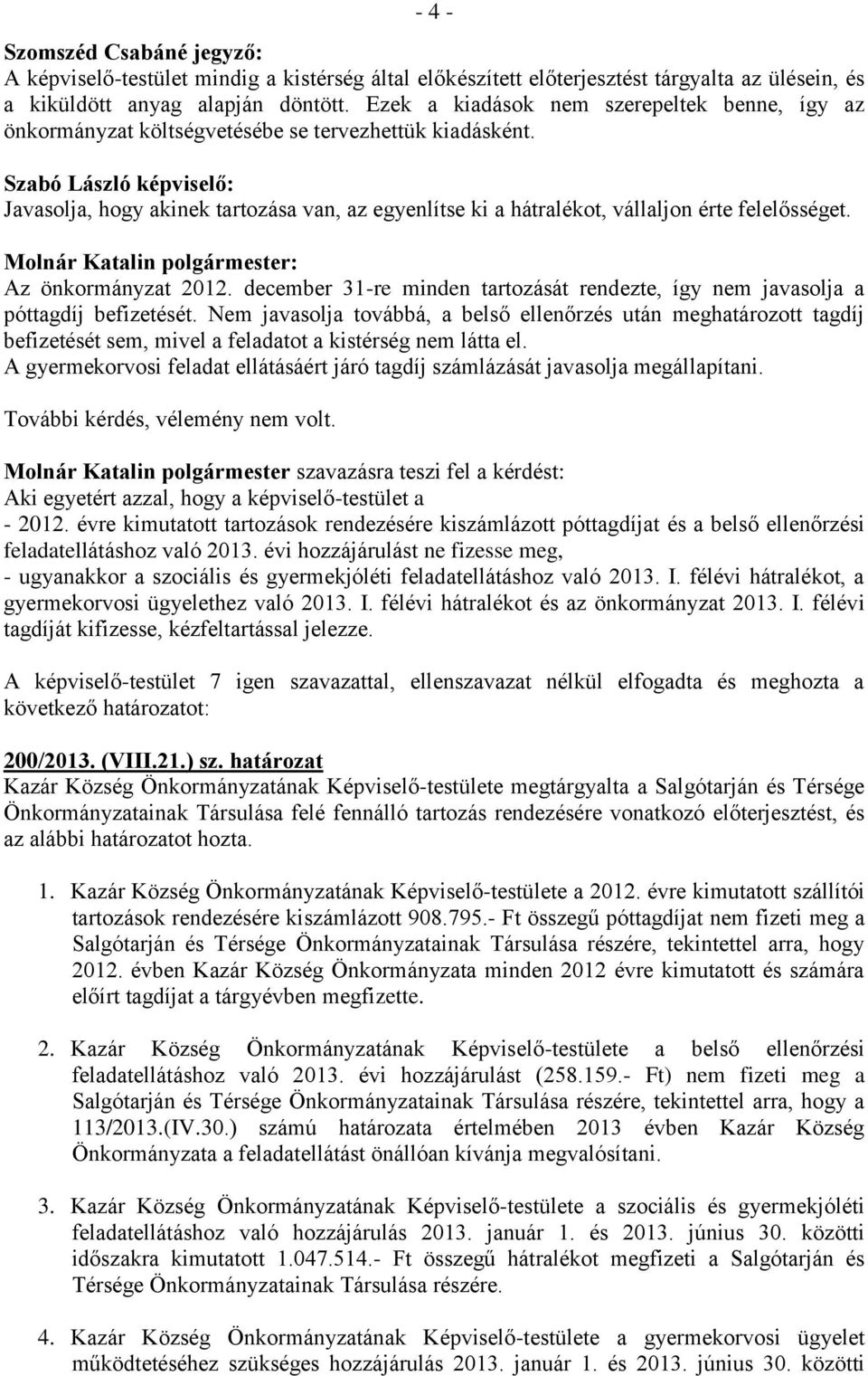 Az önkormányzat 2012. december 31-re minden tartozását rendezte, így nem javasolja a póttagdíj befizetését.