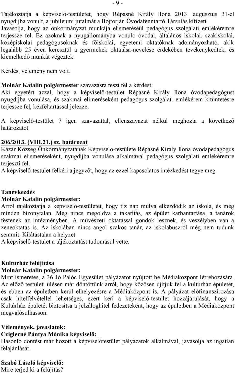 Ez azoknak a nyugállományba vonuló óvodai, általános iskolai, szakiskolai, középiskolai pedagógusoknak és főiskolai, egyetemi oktatóknak adományozható, akik legalább 25 éven keresztül a gyermekek