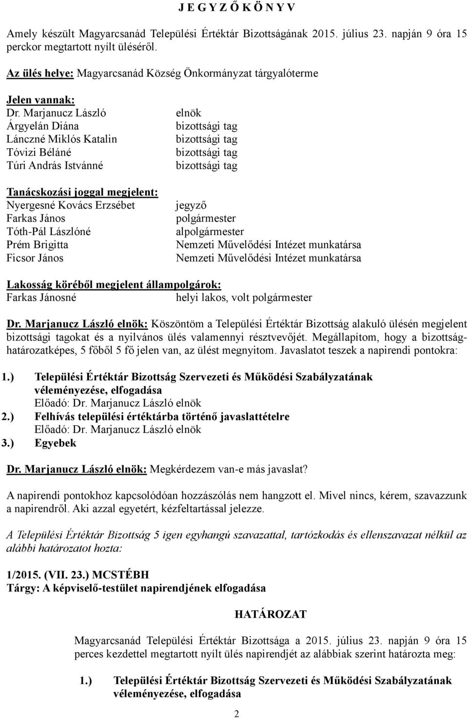 Marjanucz László Árgyelán Diána Lánczné Miklós Katalin Tóvizi Béláné Túri András Istvánné Tanácskozási joggal megjelent: Nyergesné Kovács Erzsébet Farkas János Tóth-Pál Lászlóné Prém Brigitta Ficsor