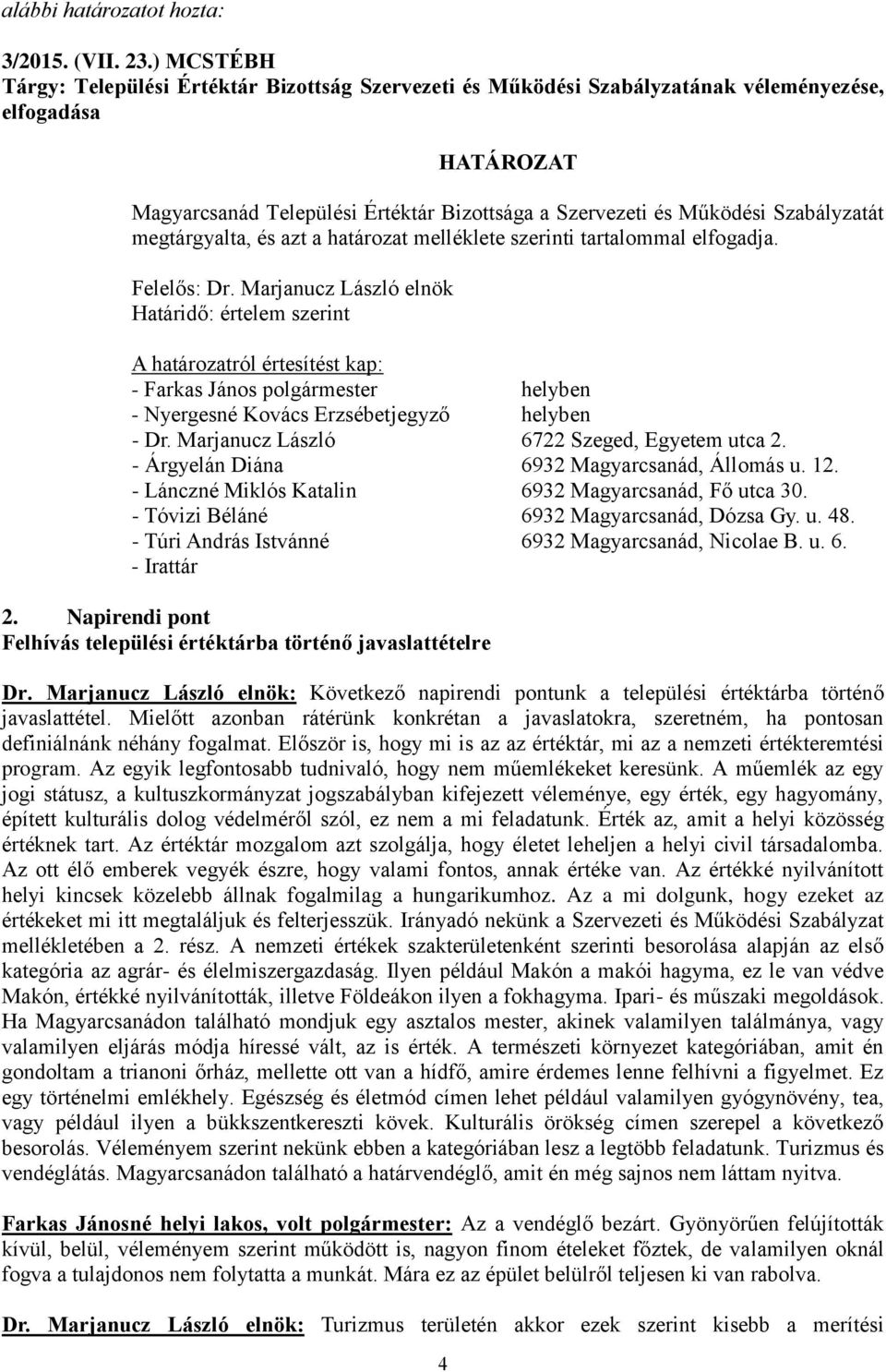 Szabályzatát megtárgyalta, és azt a határozat melléklete szerinti tartalommal elfogadja. Felelős: Dr.