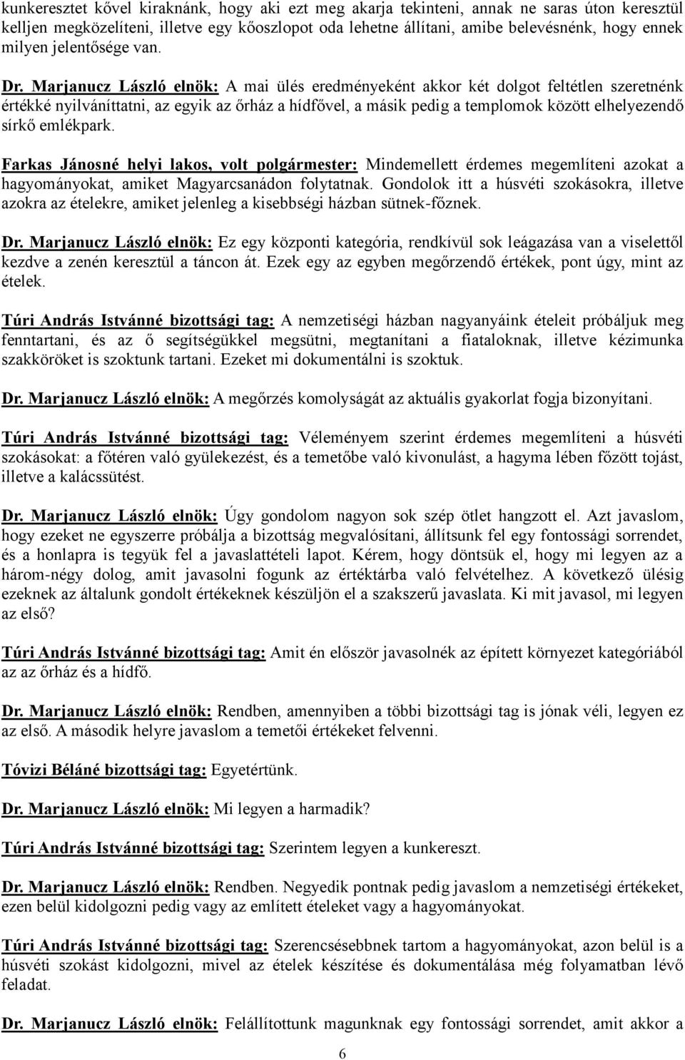 Marjanucz László elnök: A mai ülés eredményeként akkor két dolgot feltétlen szeretnénk értékké nyilváníttatni, az egyik az őrház a hídfővel, a másik pedig a templomok között elhelyezendő sírkő