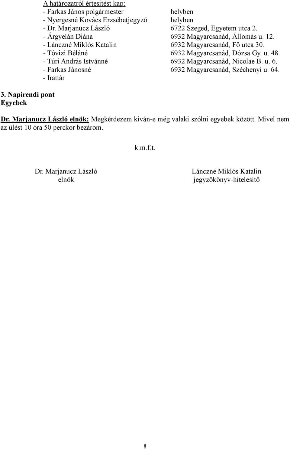 - Tóvizi Béláné 6932 Magyarcsanád, Dózsa Gy. u. 48. - Túri András Istvánné 6932 Magyarcsanád, Nicolae B. u. 6. - Farkas Jánosné 6932 Magyarcsanád, Széchenyi u. 64.