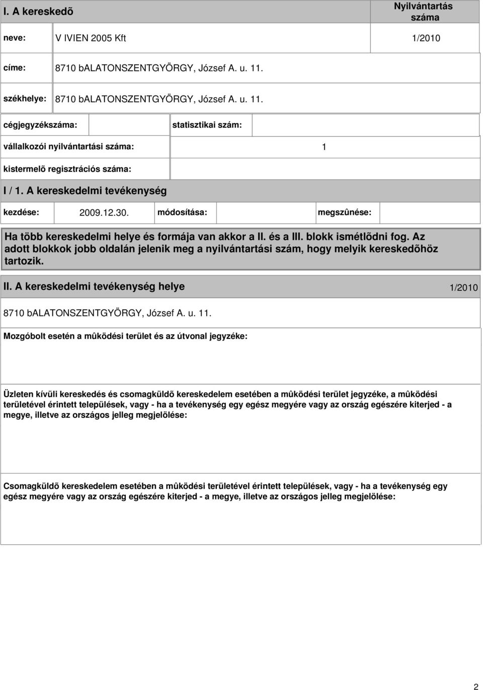 A kereskedelmi tevékenység kezdése: 2009.12.30. módosítása: megszûnése: Ha több kereskedelmi helye és formája van akkor a II. és a III. blokk ismétlõdni fog.