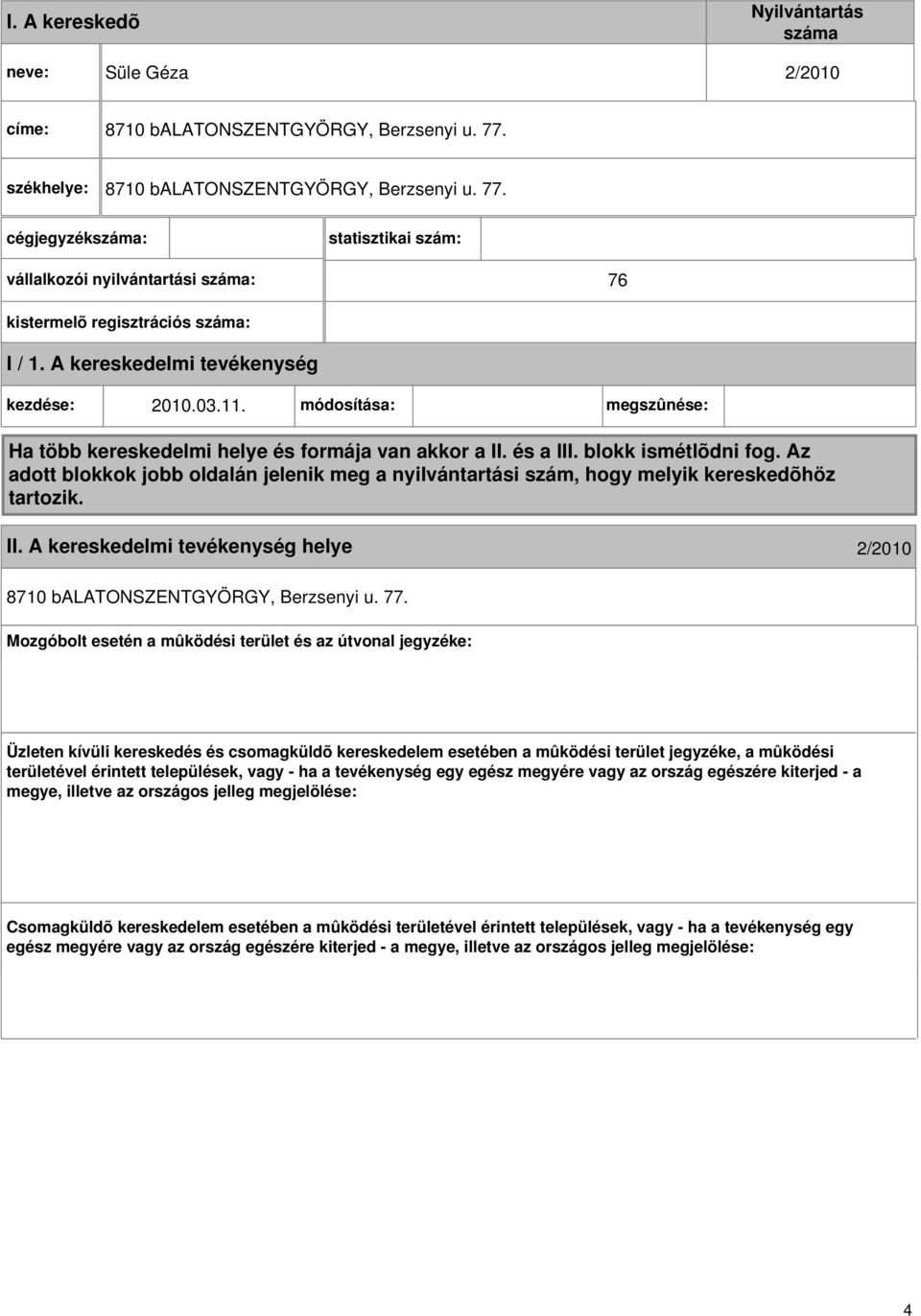 A kereskedelmi tevékenység kezdése: 2010.03.11. módosítása: megszûnése: Ha több kereskedelmi helye és formája van akkor a II. és a III. blokk ismétlõdni fog.