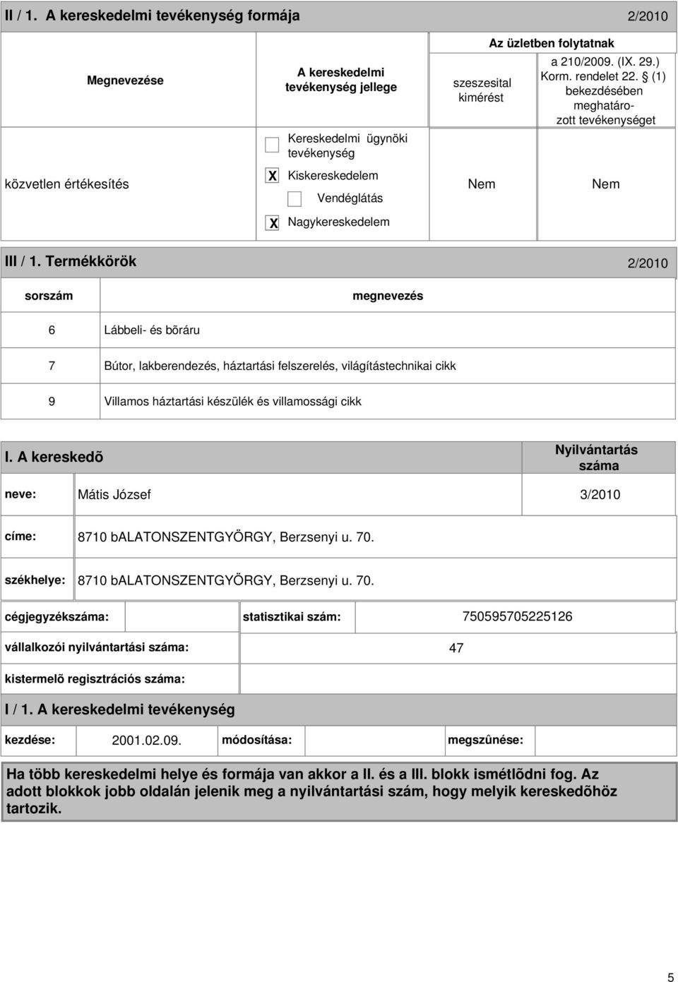 Termékkörök 2/2010 sorszám megnevezés 6 Lábbeli- és bõráru 7 Bútor, lakberendezés, háztartási felszerelés, világítástechnikai cikk 9 Villamos háztartási készülék és villamossági cikk I.