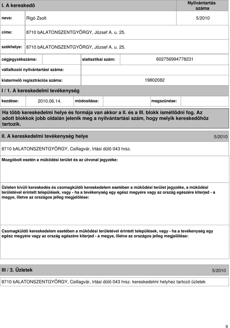 A kereskedelmi tevékenység kezdése: 2010.06.14. módosítása: megszûnése: Ha több kereskedelmi helye és formája van akkor a II. és a III. blokk ismétlõdni fog.