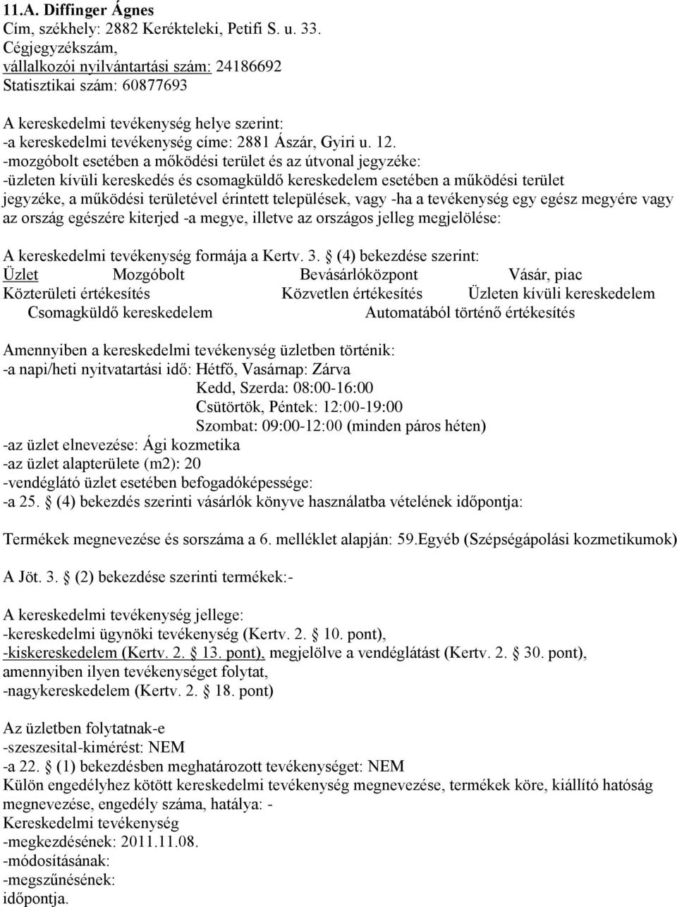 08:00-16:00 Csütörtök, Péntek: 12:00-19:00 Szombat: 09:00-12:00 (minden páros héten) -az üzlet elnevezése: Ági kozmetika -az üzlet alapterülete (m2): 20 -vendéglátó üzlet esetében befogadóképessége: