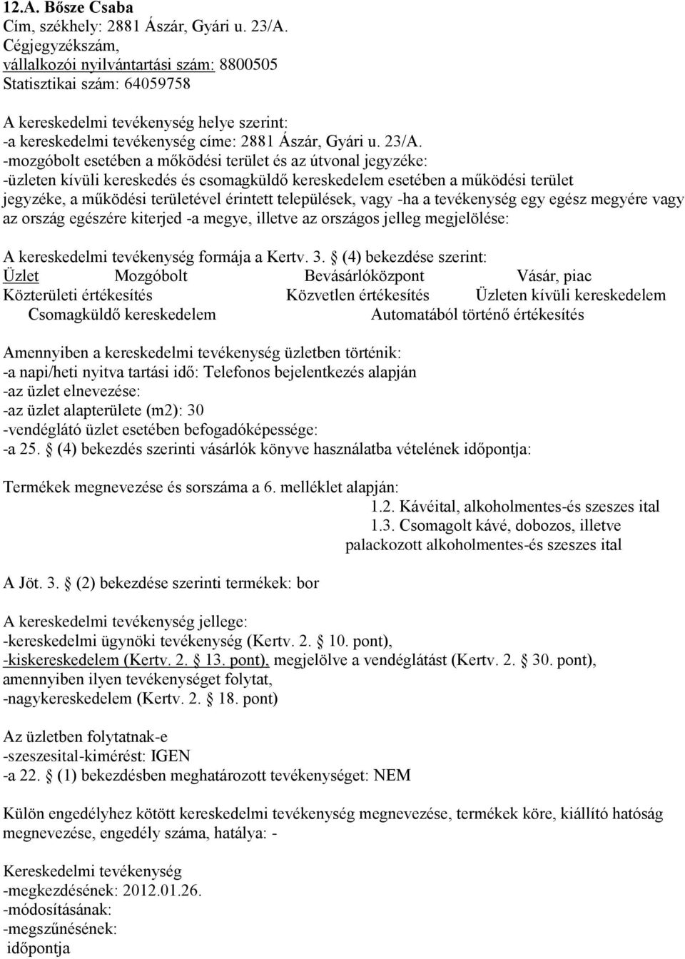 -mozgóbolt esetében a mőködési terület és az útvonal jegyzéke: Amennyiben a kereskedelmi tevékenység üzletben történik: -a napi/heti nyitva tartási idő: Telefonos bejelentkezés alapján -az üzlet