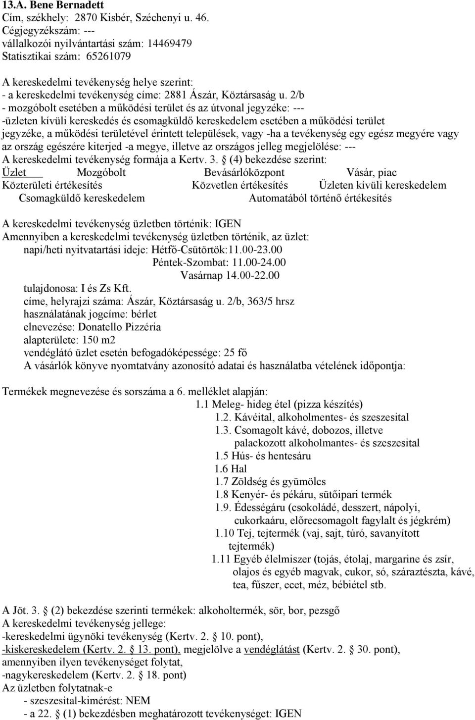 2/b - mozgóbolt esetében a működési terület és az útvonal jegyzéke: --- --- A kereskedelmi tevékenység üzletben történik: IGEN Amennyiben a kereskedelmi tevékenység üzletben történik, az üzlet: